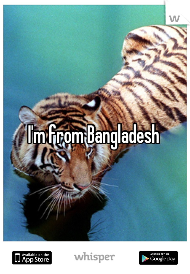 I'm from Bangladesh 