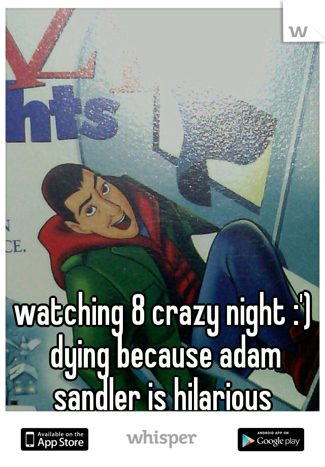 watching 8 crazy night :') dying because adam sandler is hilarious 