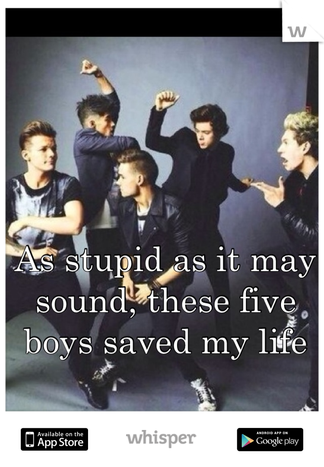 As stupid as it may sound, these five boys saved my life