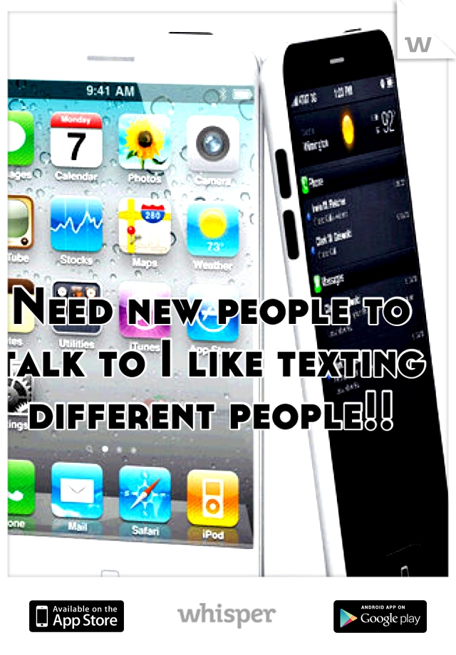 Need new people to talk to I like texting different people!!