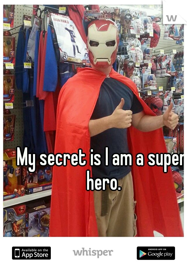 My secret is I am a super hero.