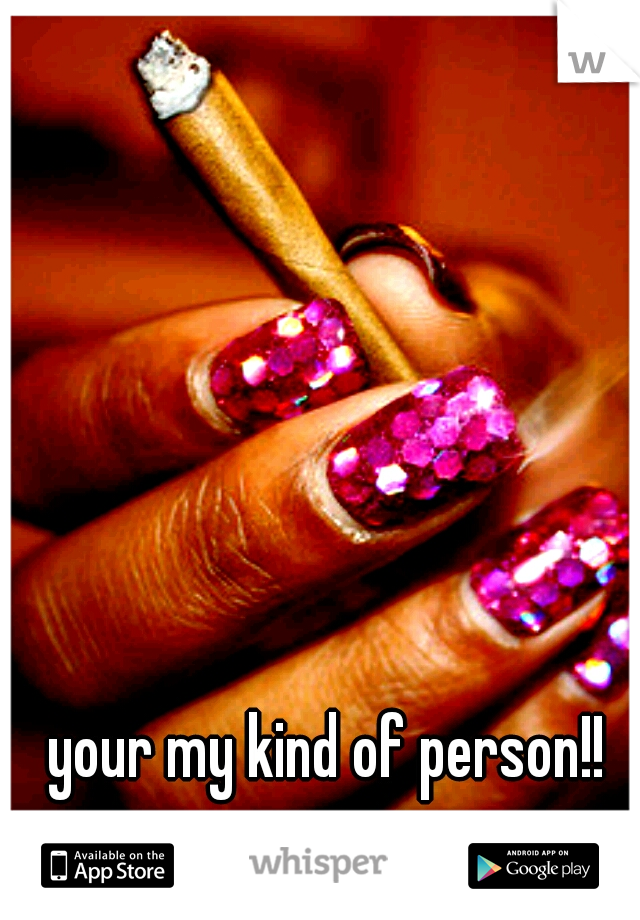 your my kind of person!!