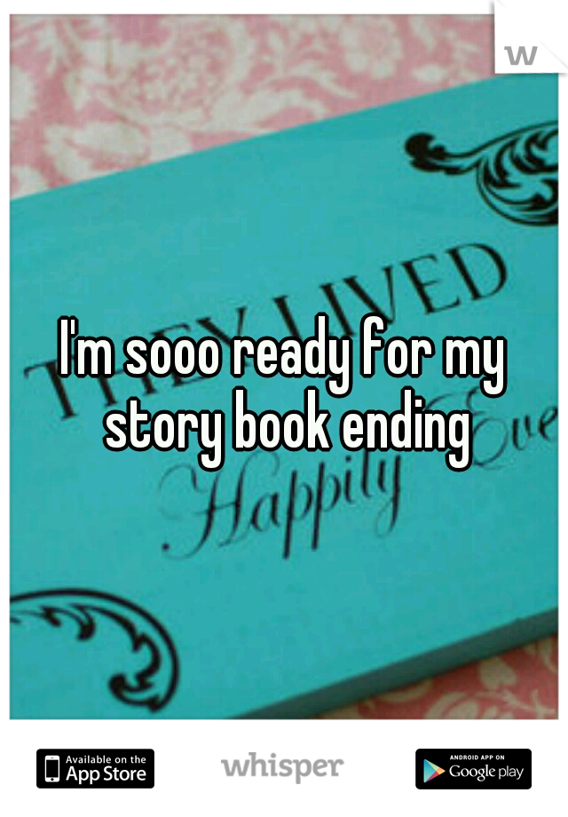 I'm sooo ready for my story book ending
