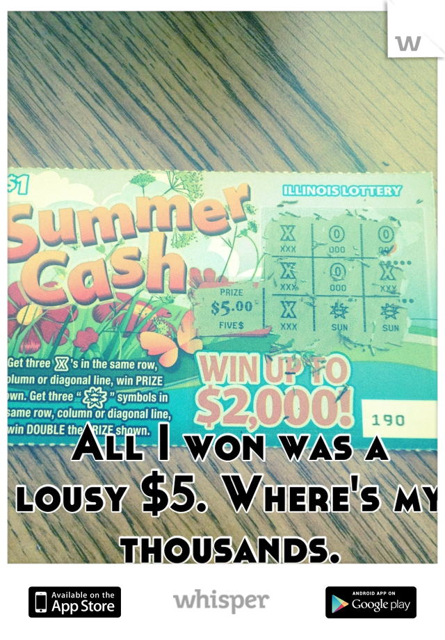 All I won was a lousy $5. Where's my thousands. #greedybitch 