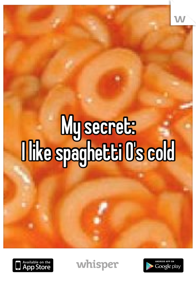 My secret: 
I like spaghetti O's cold