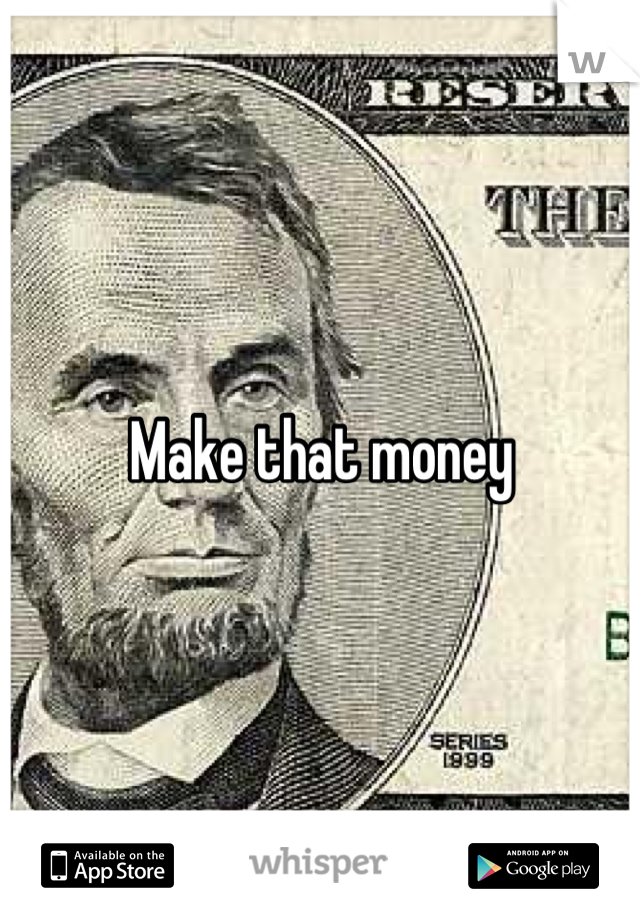 Make that money