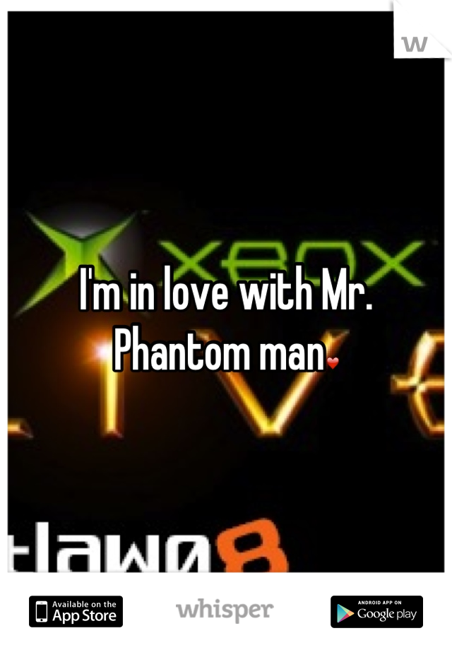I'm in love with Mr. Phantom man❤