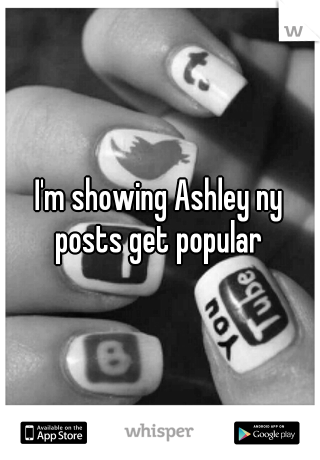 I'm showing Ashley ny posts get popular 