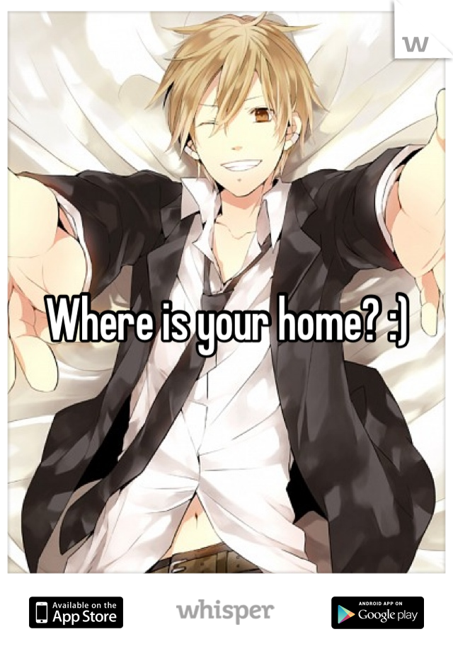 Where is your home? :)