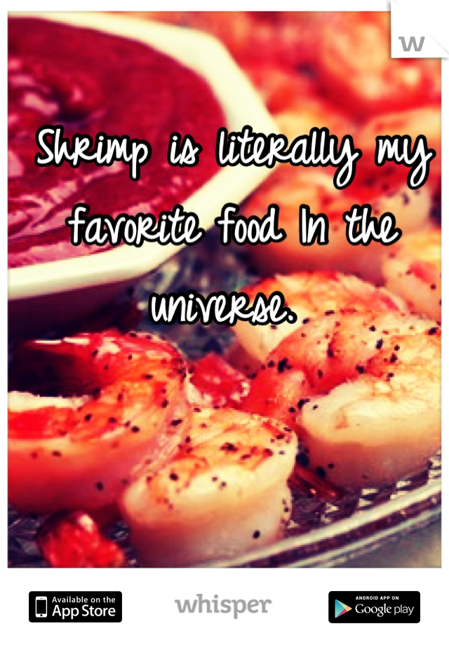Shrimp is literally my favorite food In the universe. 