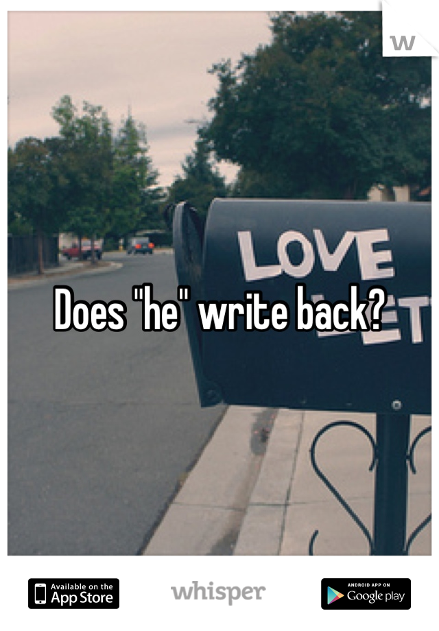 Does "he" write back?