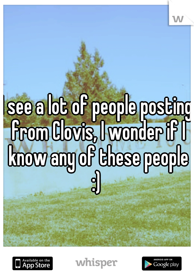 I see a lot of people posting from Clovis, I wonder if I know any of these people :) 