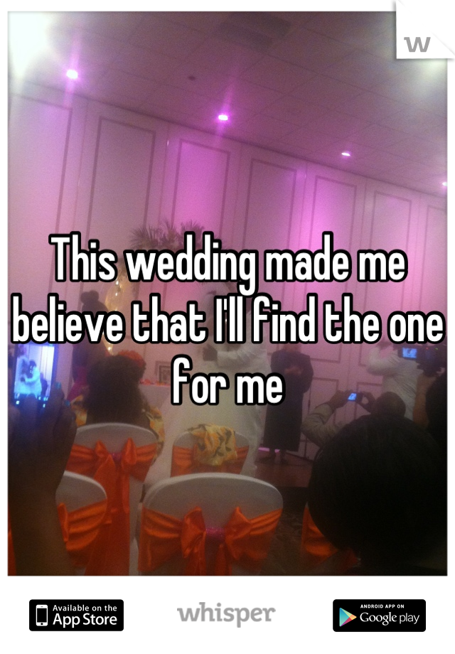 This wedding made me believe that I'll find the one for me