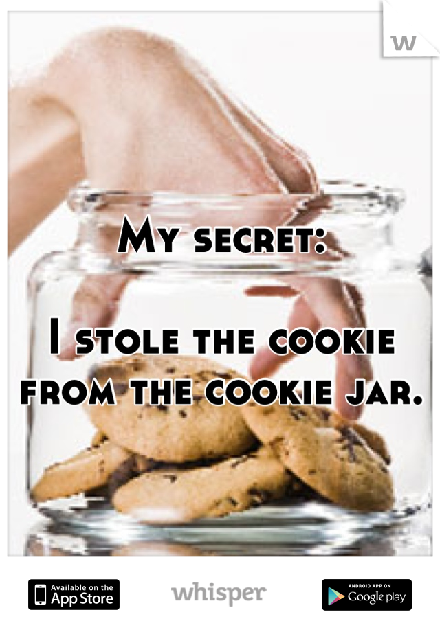 My secret:

I stole the cookie from the cookie jar.