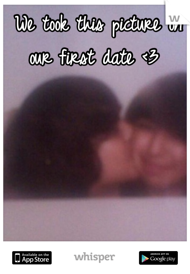 We took this picture on our first date <3 