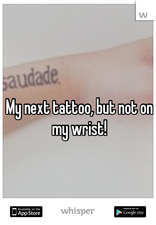 My next tattoo, but not on my wrist!