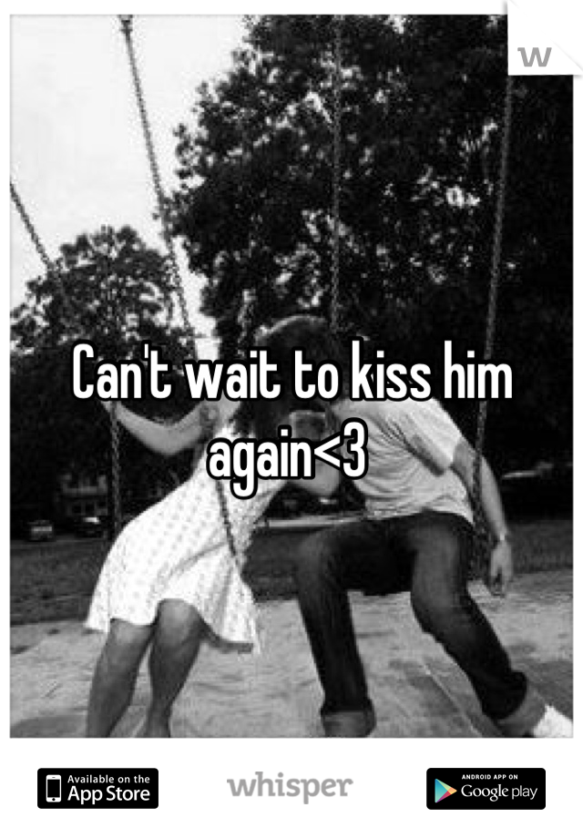 Can't wait to kiss him again<3 