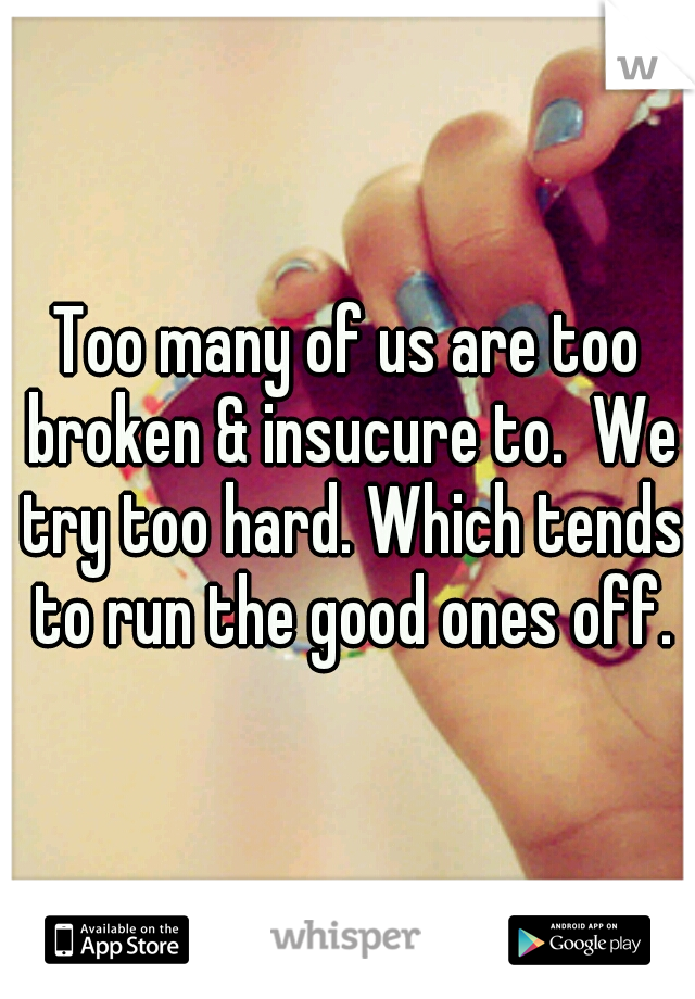 Too many of us are too broken & insucure to.  We try too hard. Which tends to run the good ones off.