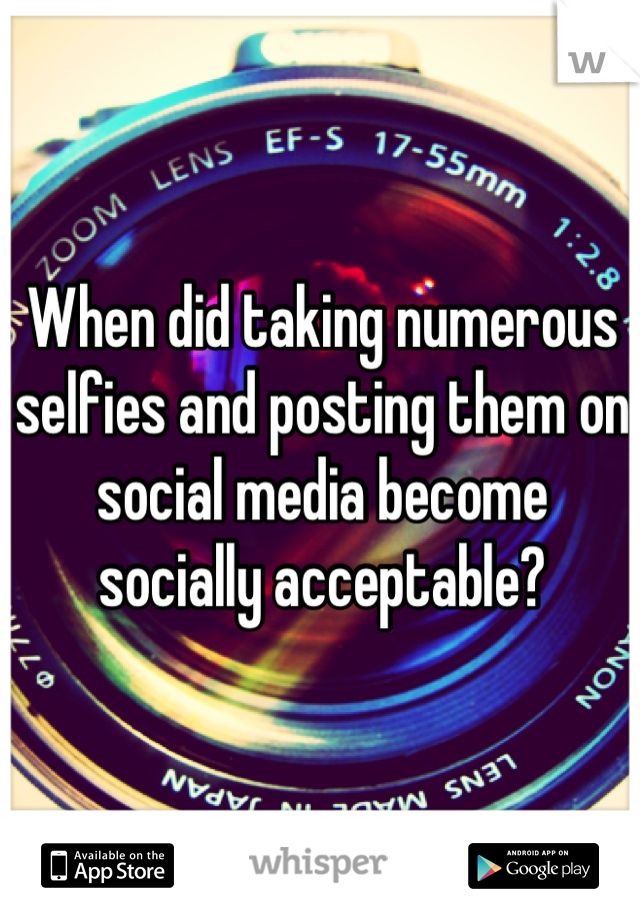 When did taking numerous selfies and posting them on social media become socially acceptable?