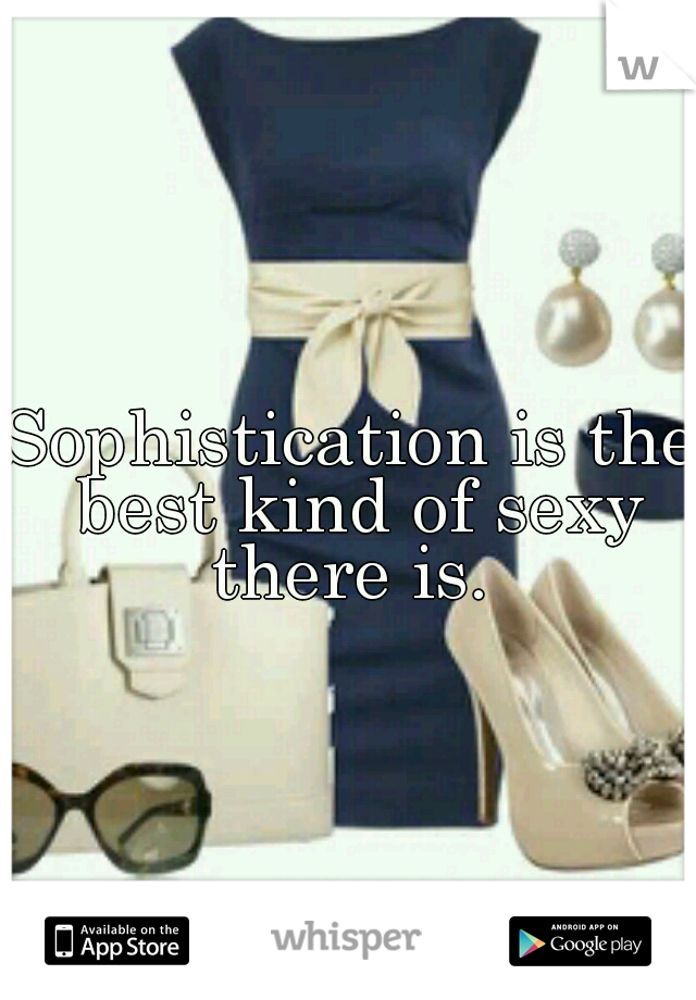 Sophistication is the best kind of sexy there is. 