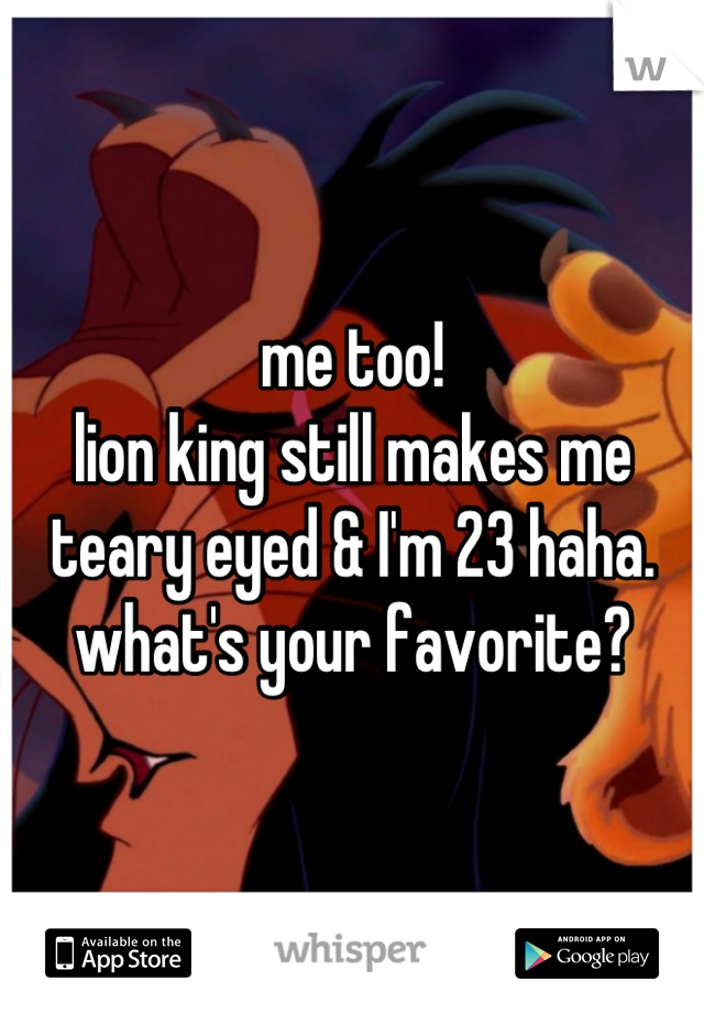 me too!
lion king still makes me
teary eyed & I'm 23 haha.
what's your favorite?
