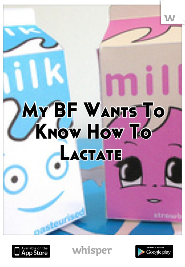 My BF Wants To Know How To Lactate 