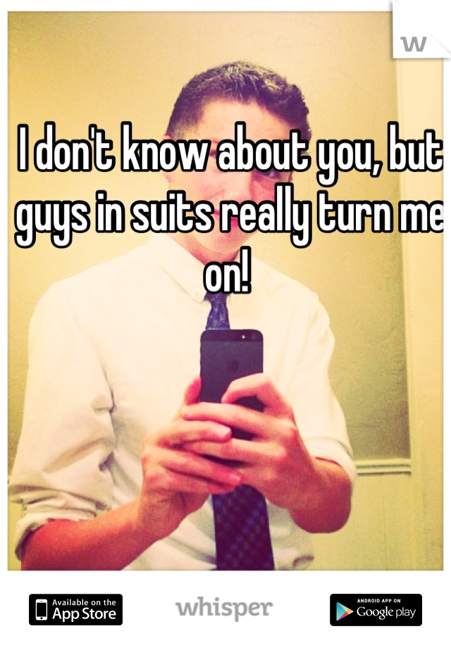I don't know about you, but guys in suits really turn me on! 