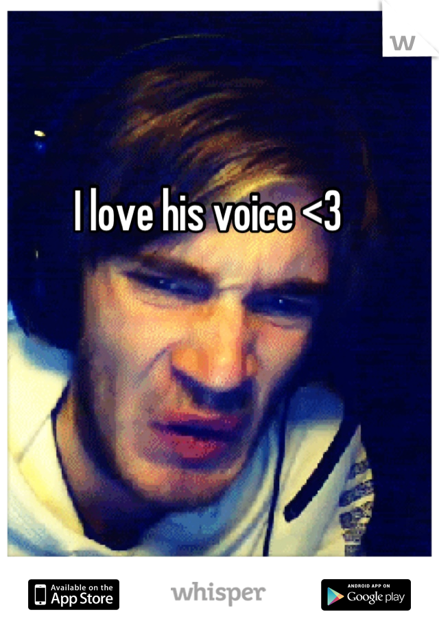 I love his voice <3 