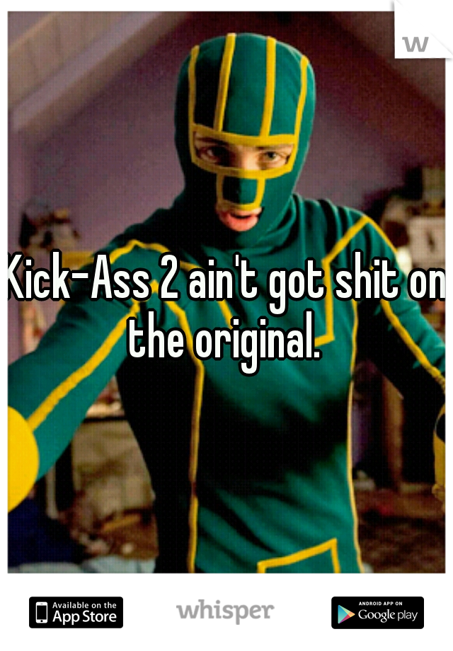 Kick-Ass 2 ain't got shit on the original. 