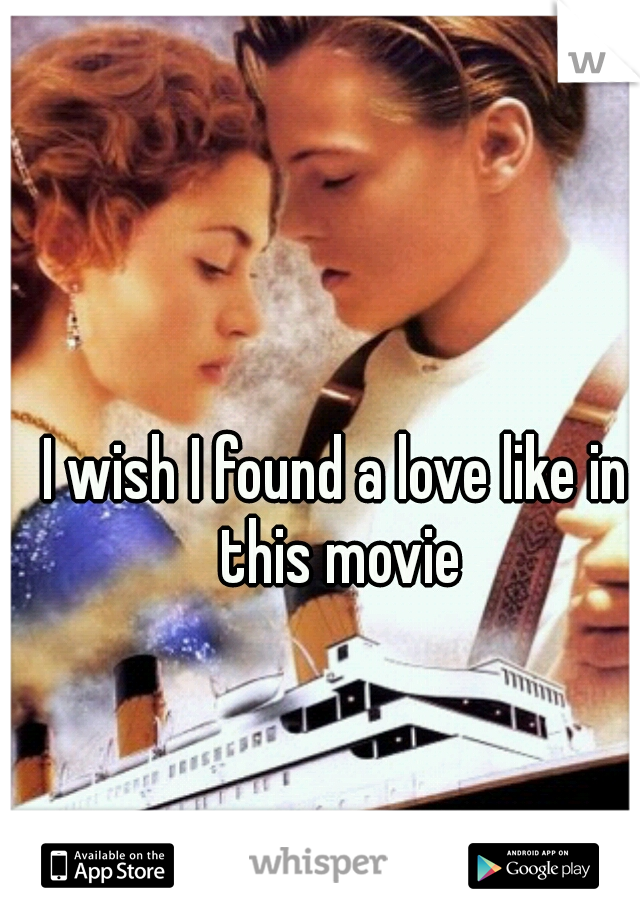 I wish I found a love like in this movie