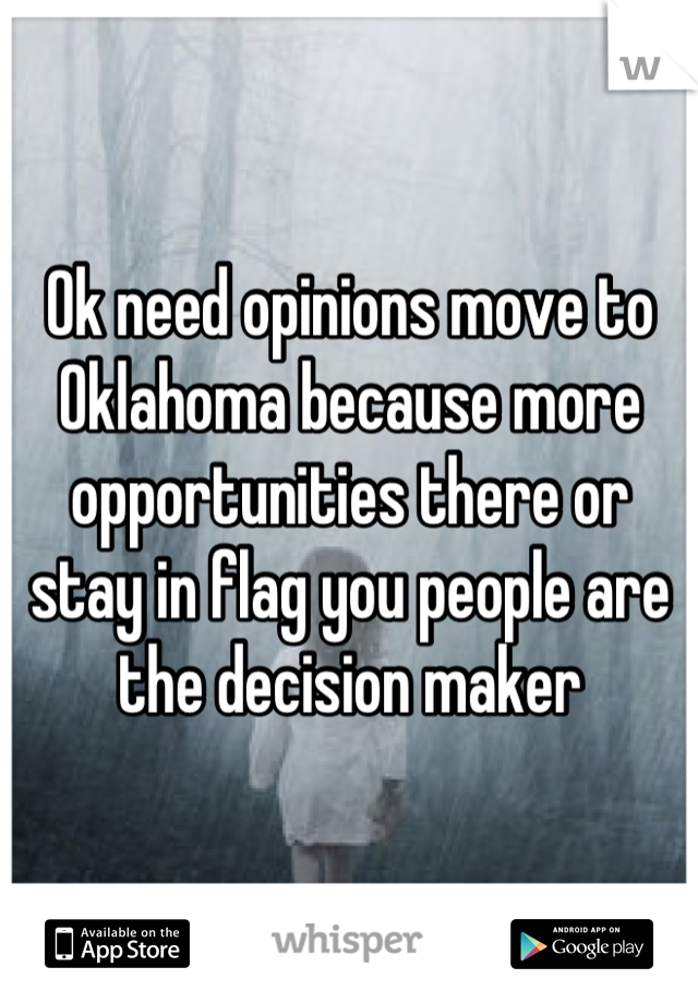 Ok need opinions move to Oklahoma because more opportunities there or stay in flag you people are the decision maker