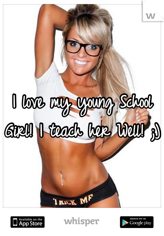 I love my young School Girl! I teach her Well! ;)