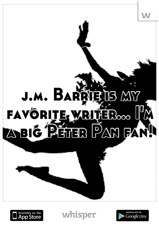 j.m. Barrie is my favorite writer... I'm a big Peter Pan fan!