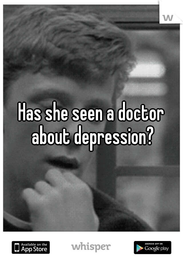Has she seen a doctor about depression?