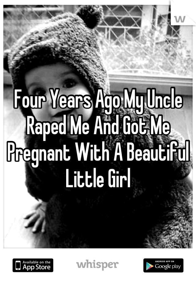 Four Years Ago My Uncle Raped Me And Got Me Pregnant With A Beautiful Little Girl