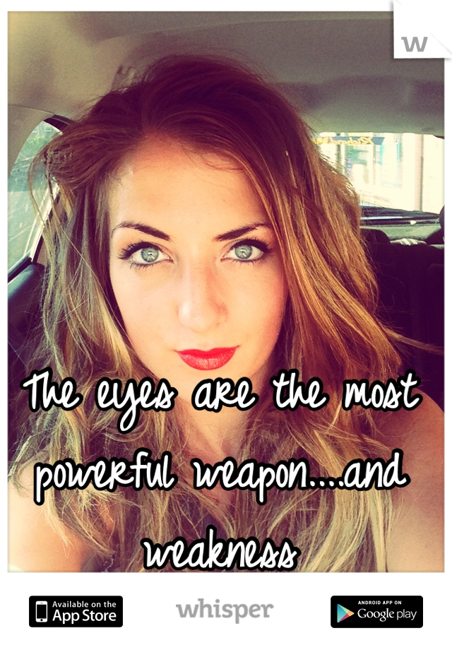 The eyes are the most powerful weapon....and weakness