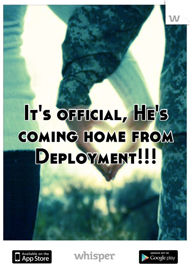 It's official, He's coming home from Deployment!!!