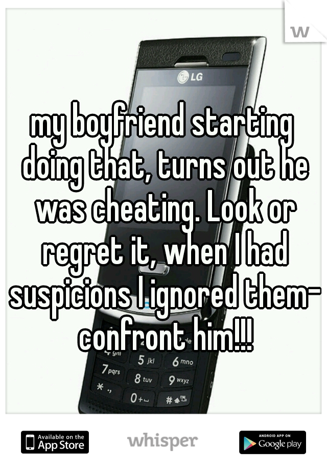 my boyfriend starting doing that, turns out he was cheating. Look or regret it, when I had suspicions I ignored them- confront him!!!