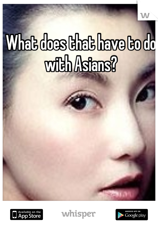 What does that have to do with Asians?