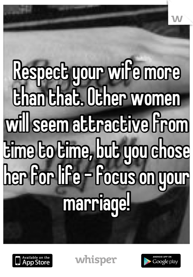 Respect your wife more than that. Other women will seem attractive from time to time, but you chose her for life - focus on your marriage!