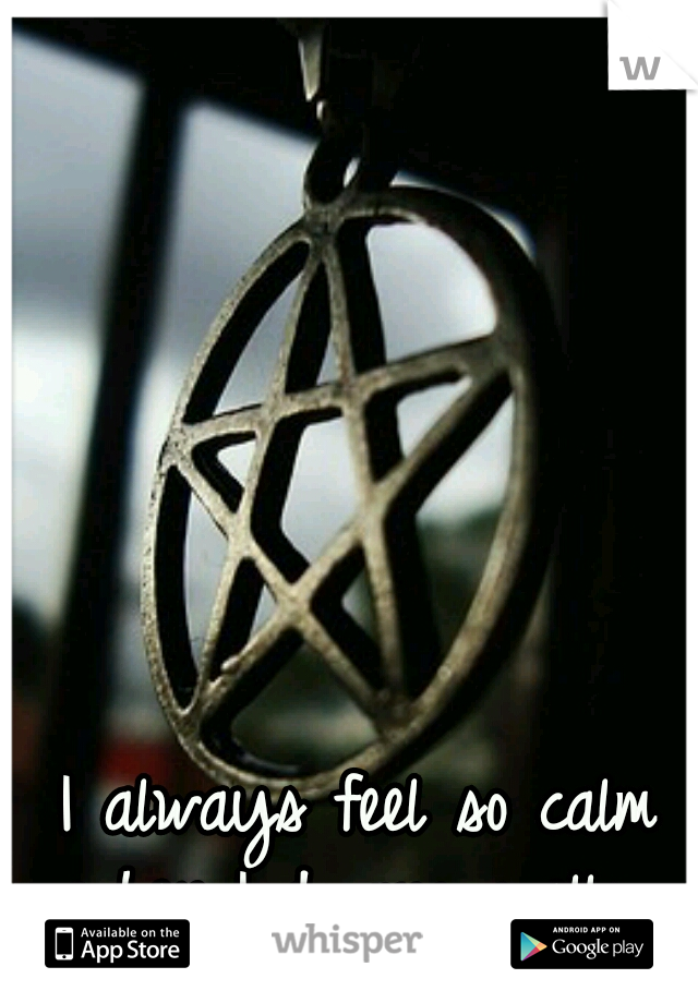 I always feel so calm when I do my spells. 