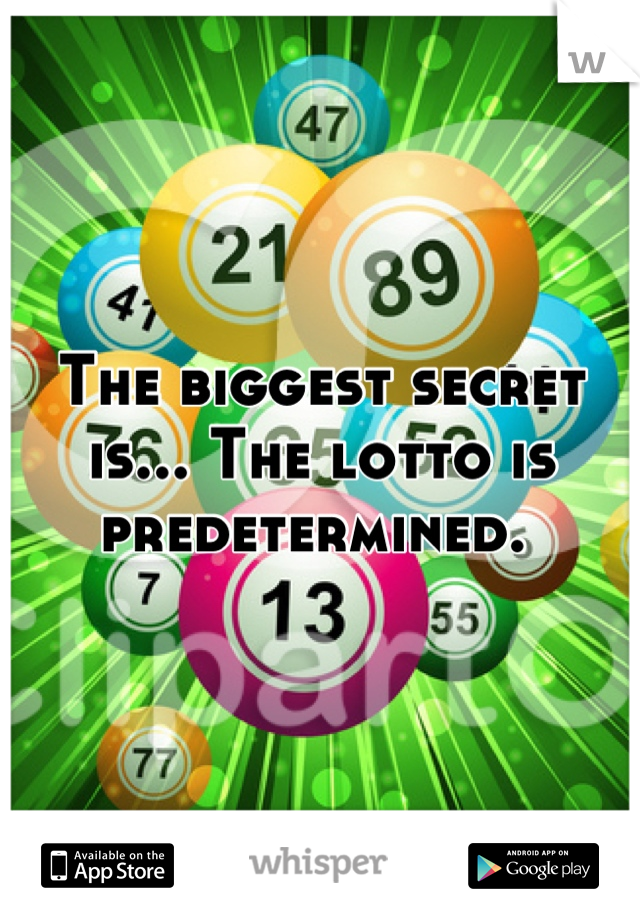 The biggest secret is... The lotto is predetermined. 