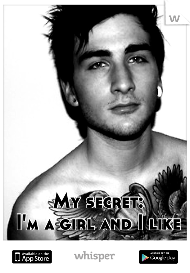 My secret:
I'm a girl and I like guys.