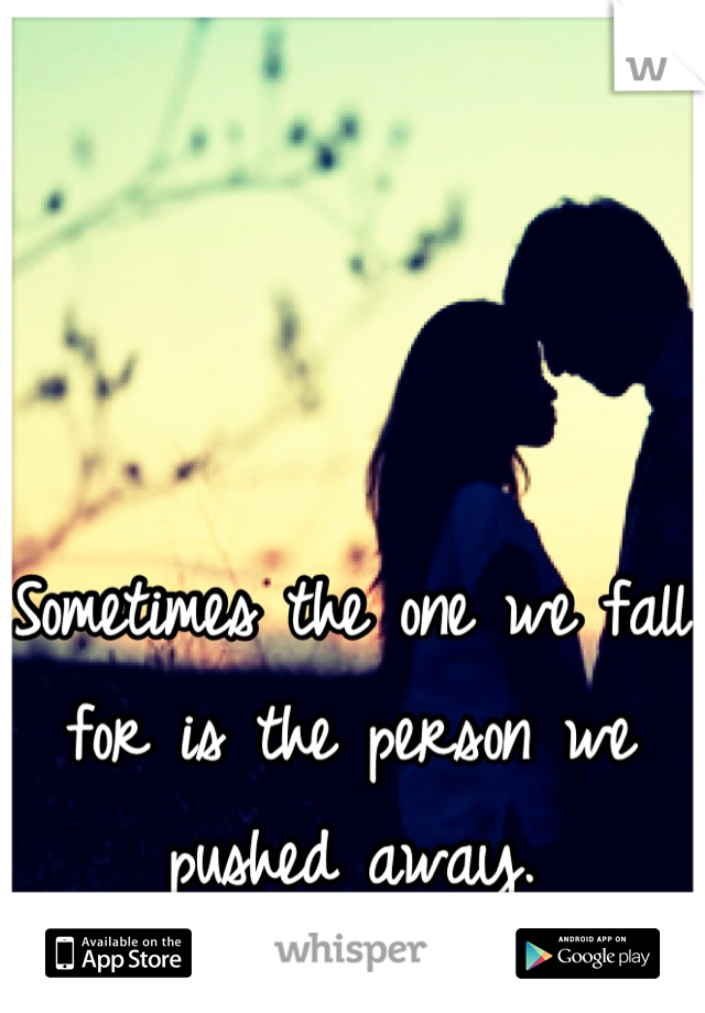 Sometimes the one we fall for is the person we pushed away.