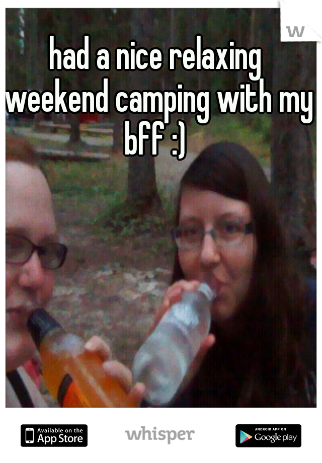 had a nice relaxing weekend camping with my bff :) 
