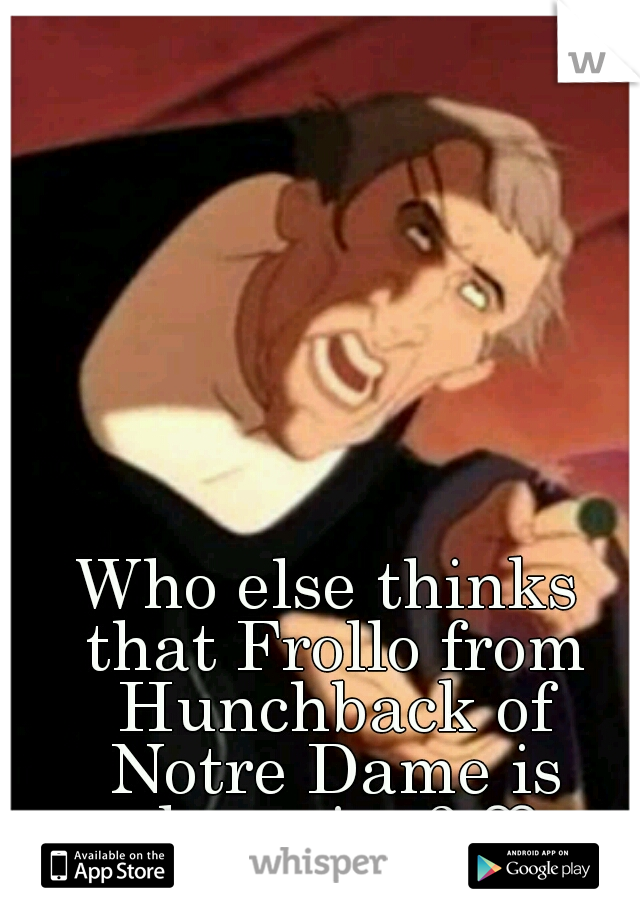 Who else thinks that Frollo from Hunchback of Notre Dame is charming? ♡