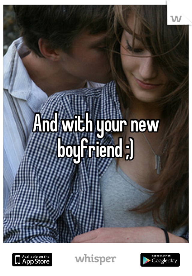 And with your new boyfriend ;)
