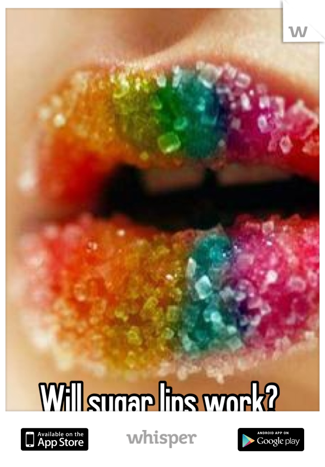 Will sugar lips work? 