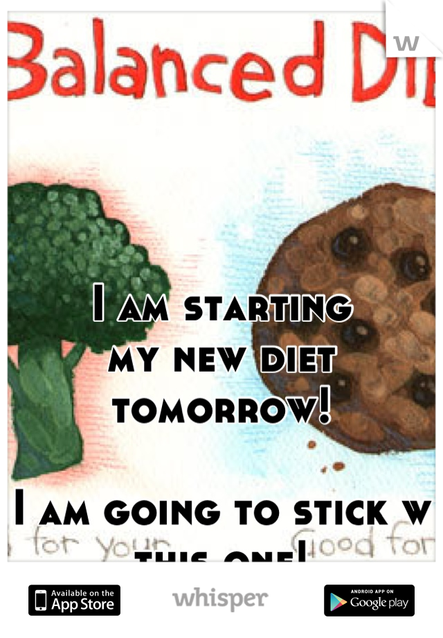 I am starting 
my new diet 
tomorrow!

I am going to stick w this one!