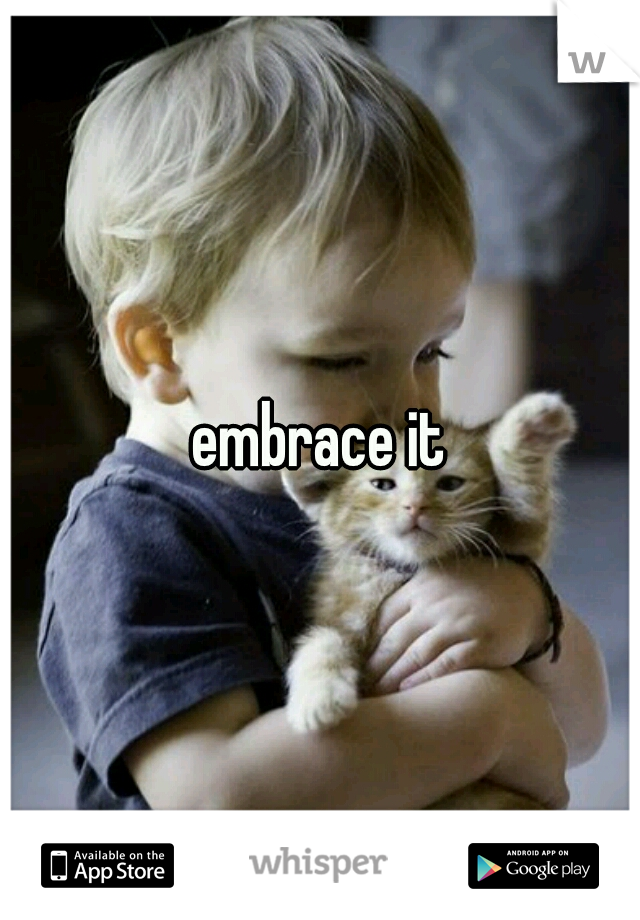 embrace it